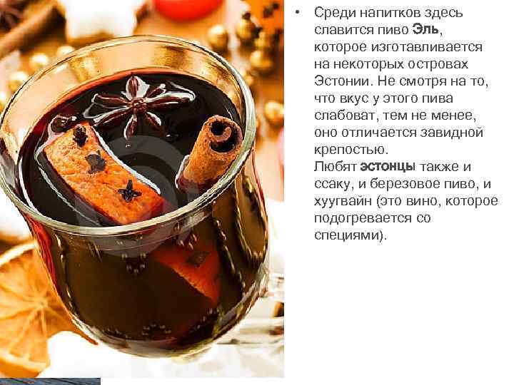  • Среди напитков здесь славится пиво Эль, которое изготавливается на некоторых островах Эстонии.