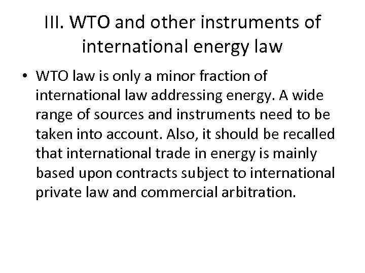 III. WTO and other instruments of international energy law • WTO law is only