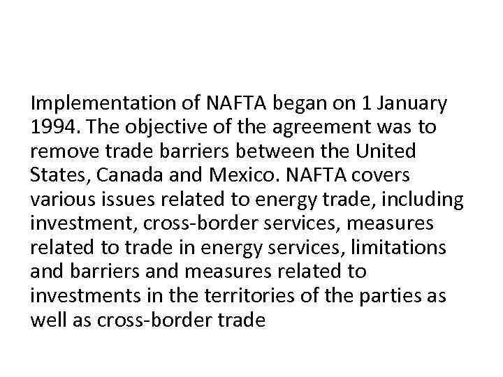 Implementation of NAFTA began on 1 January 1994. The objective of the agreement was