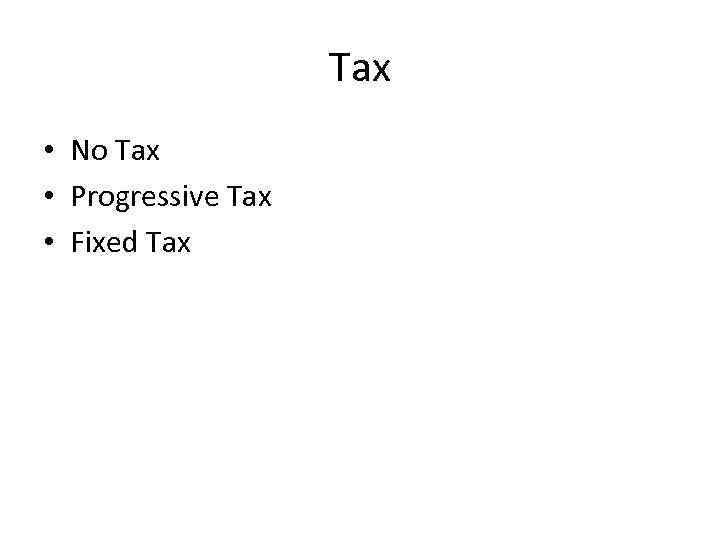 Tax • No Tax • Progressive Tax • Fixed Tax 