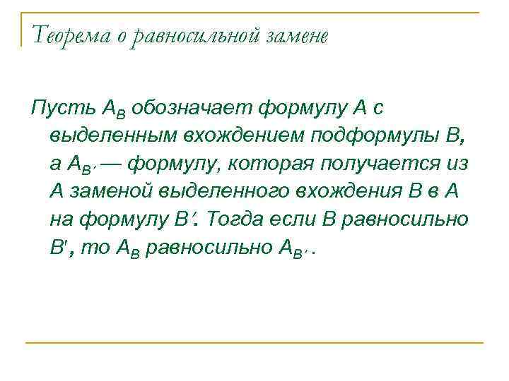 Теорема о равносильной замене Пусть АB обозначает формулу А с выделенным вхождением подформулы В,