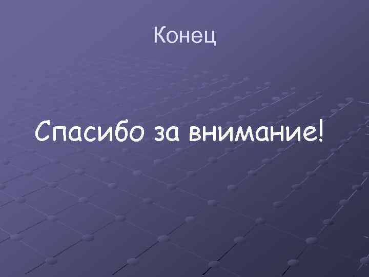 Конец Спасибо за внимание! 