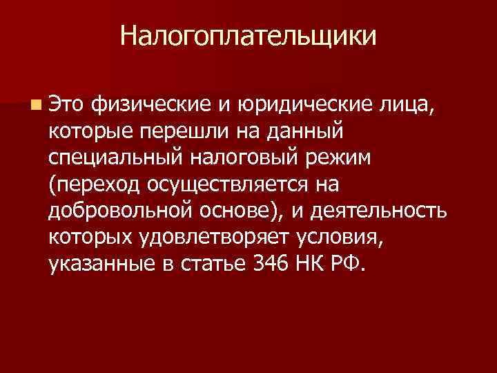 Налогоплательщики n Это физические и юридические лица, которые перешли на данный специальный налоговый режим