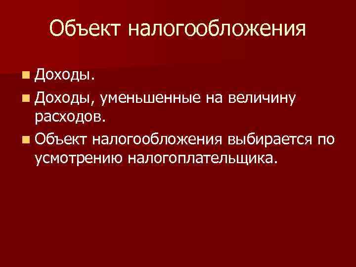 Объект налогообложения n Доходы, уменьшенные на величину расходов. n Объект налогообложения выбирается по усмотрению