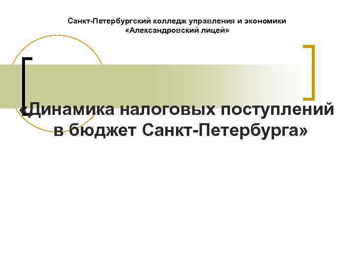 Санкт-Петербургский колледж управления и экономики «Александровский лицей» «Динамика налоговых поступлений в бюджет Санкт-Петербурга» 