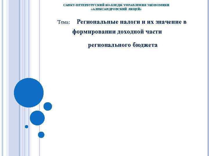 САНКТ-ПЕТЕРБУРГСКИЙ КОЛЛЕДЖ УПРАВЛЕНИЯ ЭКОНОМИКИ «АЛЕКСАНДРОВСКИЙ ЛИЦЕЙ» Тема: Региональные налоги и их значение в формировании