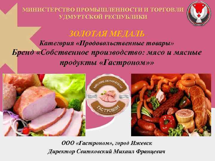 МИНИСТЕРСТВО ПРОМЫШЛЕННОСТИ И ТОРГОВЛИ УДМУРТСКОЙ РЕСПУБЛИКИ ЗОЛОТАЯ МЕДАЛЬ Категория «Продовольственные товары» Бренд «Собственное производство: