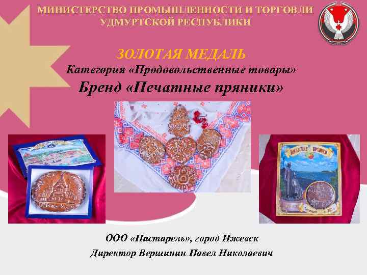 МИНИСТЕРСТВО ПРОМЫШЛЕННОСТИ И ТОРГОВЛИ УДМУРТСКОЙ РЕСПУБЛИКИ ЗОЛОТАЯ МЕДАЛЬ Категория «Продовольственные товары» Бренд «Печатные пряники»