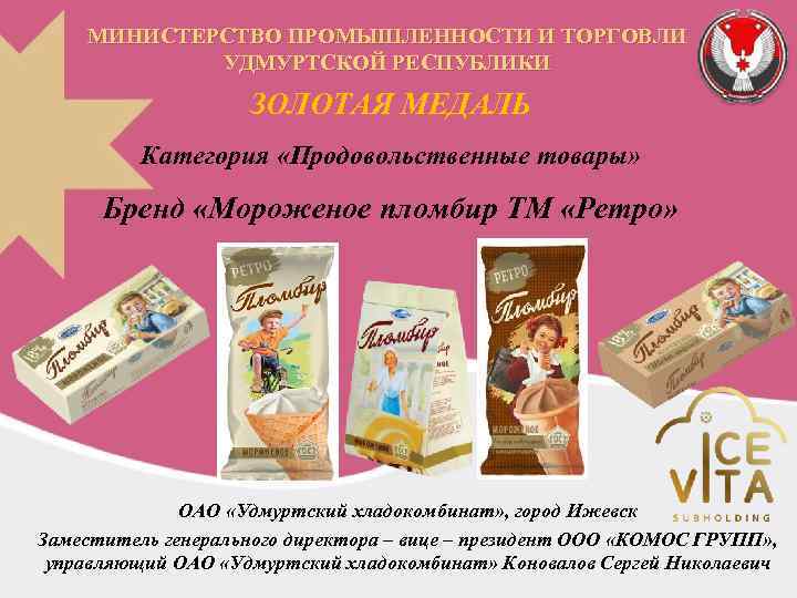 МИНИСТЕРСТВО ПРОМЫШЛЕННОСТИ И ТОРГОВЛИ УДМУРТСКОЙ РЕСПУБЛИКИ ЗОЛОТАЯ МЕДАЛЬ Категория «Продовольственные товары» Бренд «Мороженое пломбир