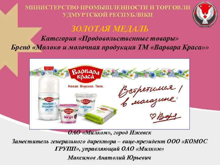МИНИСТЕРСТВО ПРОМЫШЛЕННОСТИ И ТОРГОВЛИ УДМУРТСКОЙ РЕСПУБЛИКИ ЗОЛОТАЯ МЕДАЛЬ Категория «Продовольственные товары» Бренд «Молоко и