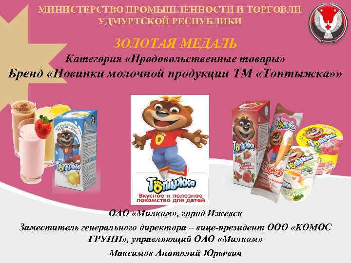 МИНИСТЕРСТВО ПРОМЫШЛЕННОСТИ И ТОРГОВЛИ УДМУРТСКОЙ РЕСПУБЛИКИ ЗОЛОТАЯ МЕДАЛЬ Категория «Продовольственные товары» Бренд «Новинки молочной