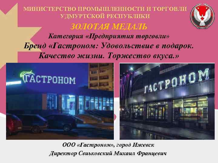 МИНИСТЕРСТВО ПРОМЫШЛЕННОСТИ И ТОРГОВЛИ УДМУРТСКОЙ РЕСПУБЛИКИ ЗОЛОТАЯ МЕДАЛЬ Категория «Предприятия торговли» Бренд «Гастроном: Удовольствие