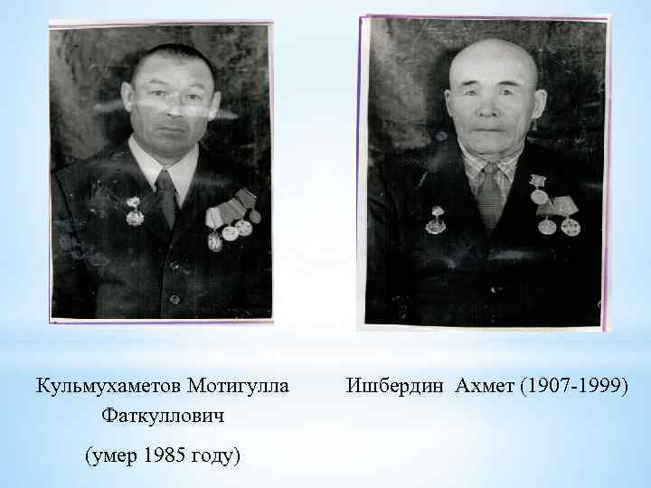 Кульмухаметов Мотигулла Фаткуллович (умер 1985 году) Ишбердин Ахмет (1907 -1999) 