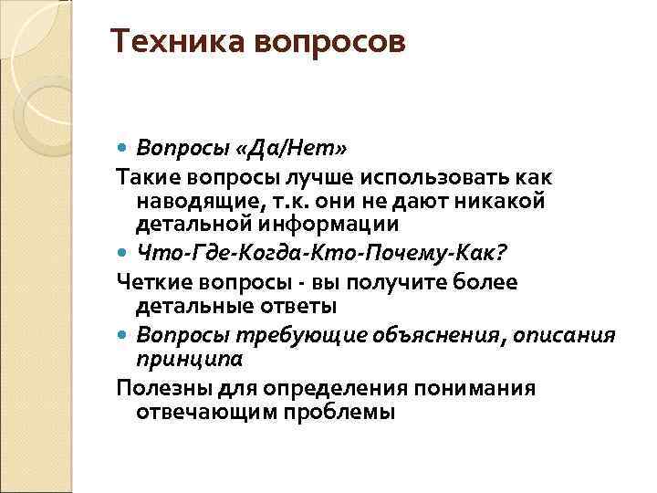 Техника вопросов Вопросы «Да/Нет» Такие вопросы лучше использовать как наводящие, т. к. они не