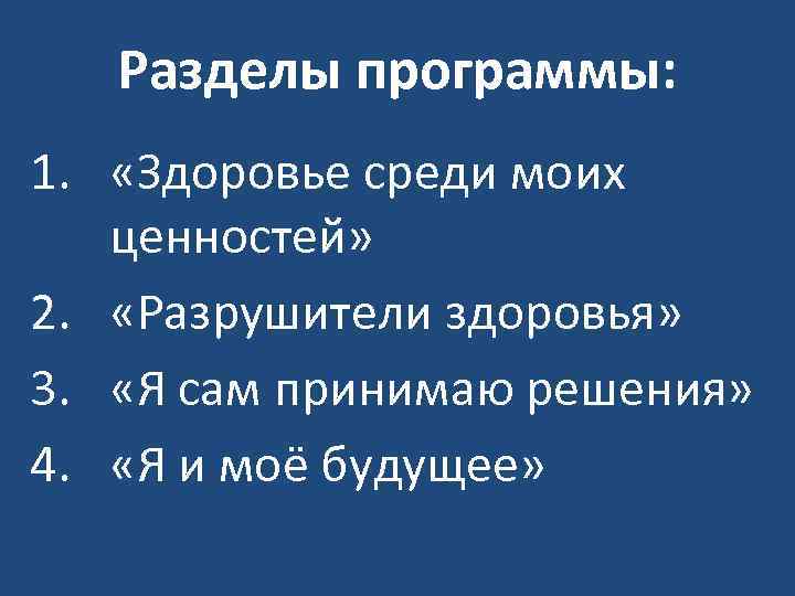 Разделы программы: 1. «Здоровье среди моих ценностей» 2. «Разрушители здоровья» 3. «Я сам принимаю