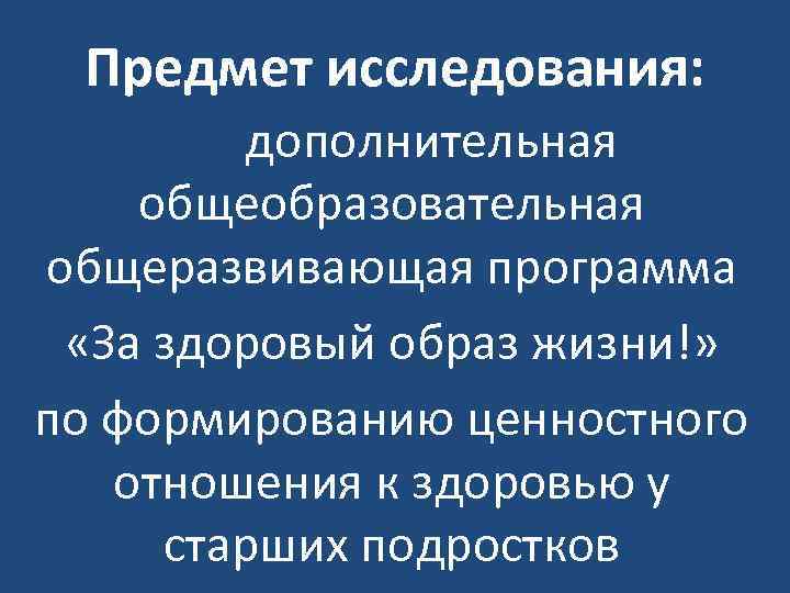 Предмет исследования: дополнительная общеобразовательная общеразвивающая программа «За здоровый образ жизни!» по формированию ценностного отношения