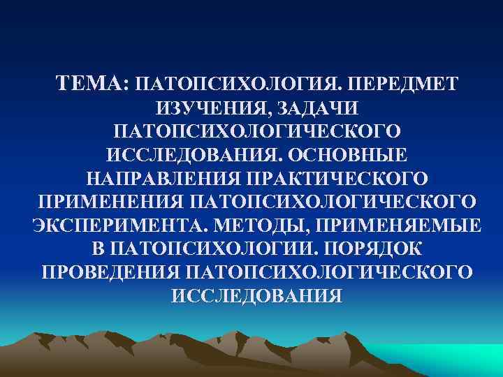 ТЕМА: ПАТОПСИХОЛОГИЯ. ПЕРЕДМЕТ ИЗУЧЕНИЯ, ЗАДАЧИ ПАТОПСИХОЛОГИЧЕСКОГО ИССЛЕДОВАНИЯ. ОСНОВНЫЕ НАПРАВЛЕНИЯ ПРАКТИЧЕСКОГО ПРИМЕНЕНИЯ ПАТОПСИХОЛОГИЧЕСКОГО ЭКСПЕРИМЕНТА. МЕТОДЫ,