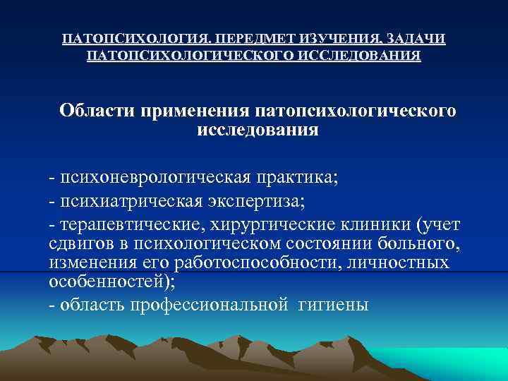ПАТОПСИХОЛОГИЯ. ПЕРЕДМЕТ ИЗУЧЕНИЯ, ЗАДАЧИ ПАТОПСИХОЛОГИЧЕСКОГО ИССЛЕДОВАНИЯ Области применения патопсихологического исследования - психоневрологическая практика; -