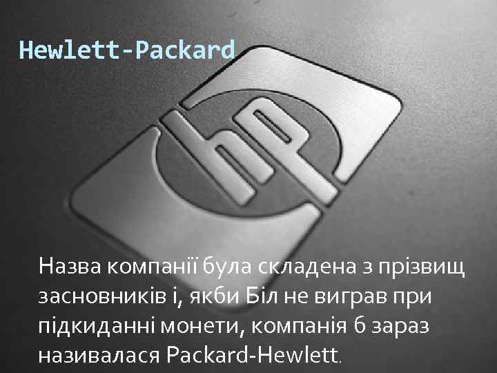 Hewlett-Packard Назва компанії була складена з прізвищ засновників і, якби Біл не виграв при