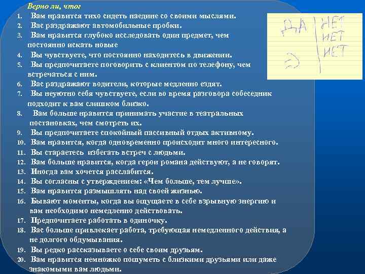 Верно ли, что: 1. Вам нравится тихо сидеть наедине со своими мыслями. 2. Вас