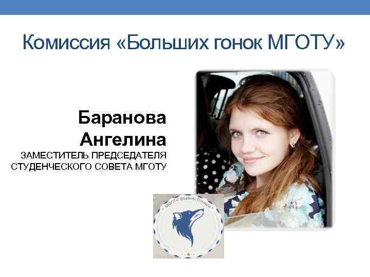 Комиссия «Больших гонок МГОТУ» Баранова Ангелина ЗАМЕСТИТЕЛЬ ПРЕДСЕДАТЕЛЯ СТУДЕНЧЕСКОГО СОВЕТА МГОТУ 