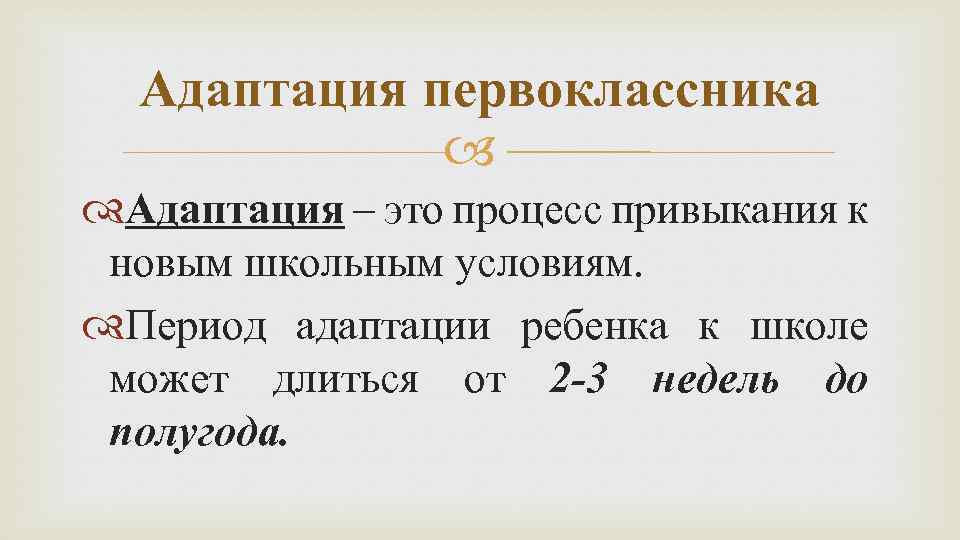 Адаптация первоклассника Адаптация – это процесс привыкания к новым школьным условиям. Период адаптации ребенка