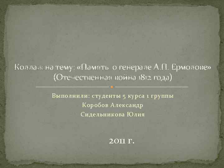 Коллаж на тему: «Память о генерале А. П. Ермолове» (Отечественная война 1812 года) Выполнили: