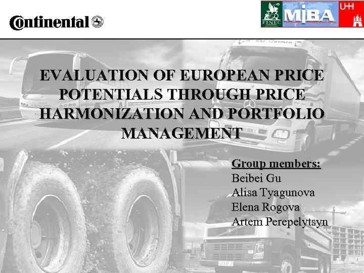 EVALUATION OF EUROPEAN PRICE POTENTIALS THROUGH PRICE HARMONIZATION AND PORTFOLIO MANAGEMENT Group members: Beibei