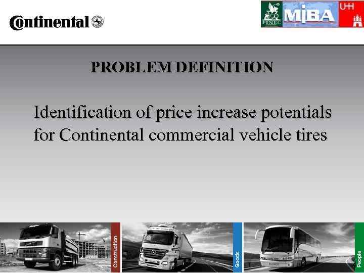 PROBLEM DEFINITION Identification of price increase potentials for Continental commercial vehicle tires 4 