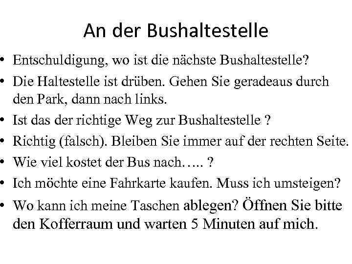 An der Bushaltestelle • Entschuldigung, wo ist die nächste Bushaltestelle? • Die Haltestelle ist