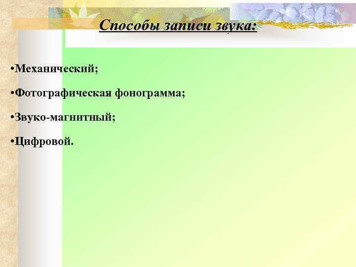 Способы записи звука: • Механический; • Фотографическая фонограмма; • Звуко-магнитный; • Цифровой. 