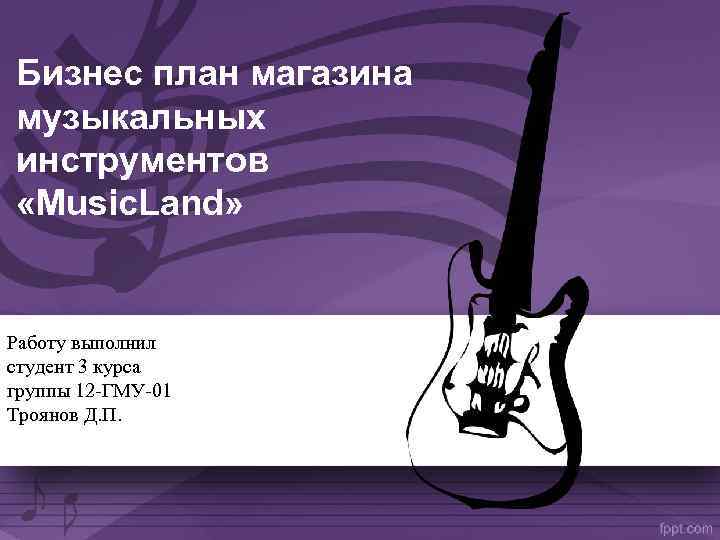 Бизнес план магазина музыкальных инструментов «Music. Land» Работу выполнил студент 3 курса группы 12