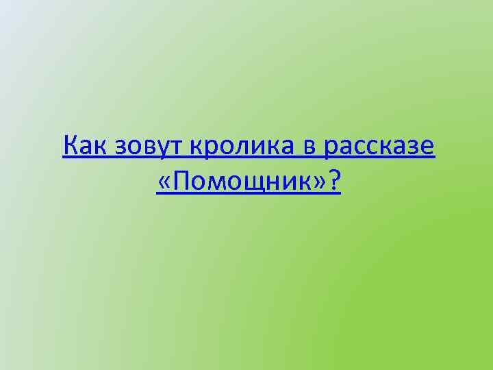 Как зовут кролика в рассказе «Помощник» ? 