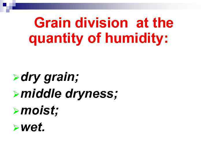Grain division at the quantity of humidity: Ødry grain; Ømiddle dryness; Ømoist; Øwet. 