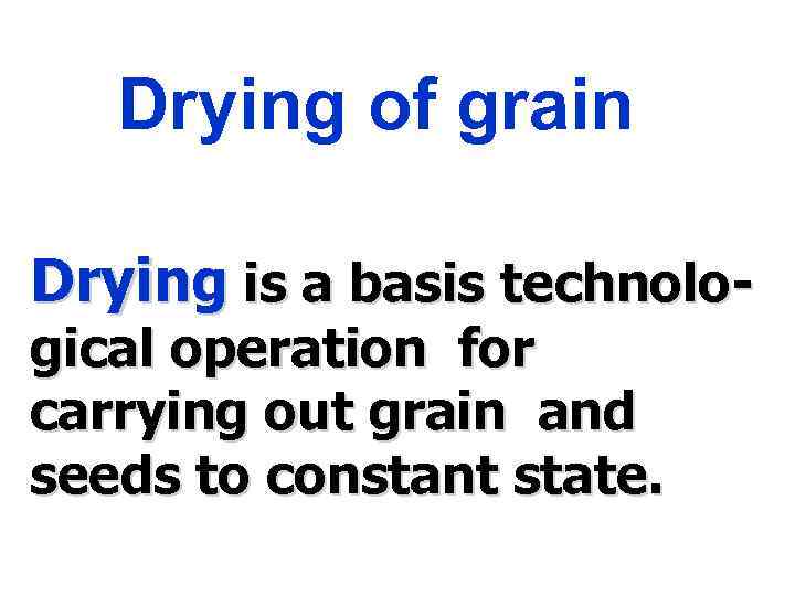 Drying of grain Drying is a basis technological operation for carrying out grain and