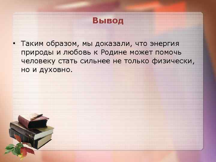 Вывод • Таким образом, мы доказали, что энергия природы и любовь к Родине может