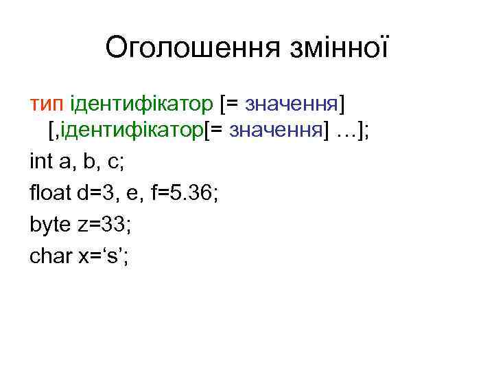 Оголошення змінної тип ідентифікатор [= значення] [, ідентифікатор[= значення] …]; int a, b, c;