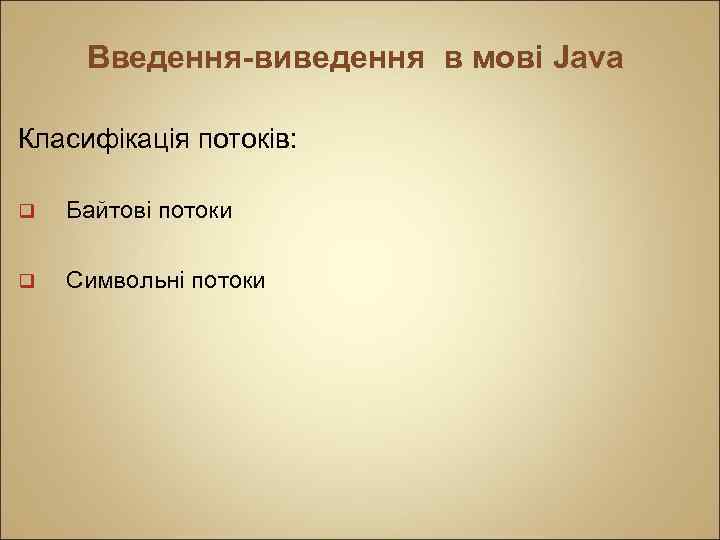 Введення-виведення в мові Java Класифікація потоків: q Байтові потоки q Символьні потоки 