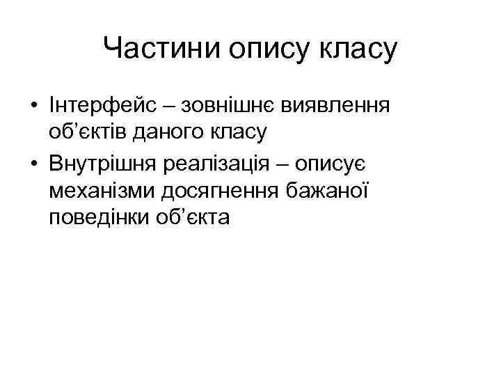 Частини опису класу • Інтерфейс – зовнішнє виявлення об’єктів даного класу • Внутрішня реалізація