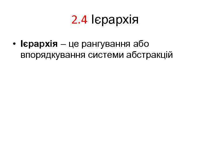 2. 4 Ієрархія • Ієрархія – це рангування або впорядкування системи абстракцій 