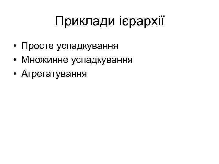 Приклади ієрархії • Просте успадкування • Множинне успадкування • Агрегатування 