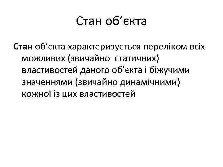 Стан об’єкта характеризується переліком всіх можливих (звичайно статичних) властивостей даного об’єкта і біжучими значеннями