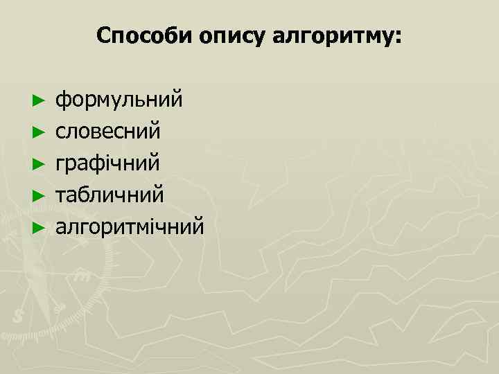 Способи опису алгоритму: ► формульний ► словесний ► графічний ► табличний ► алгоритмічний 