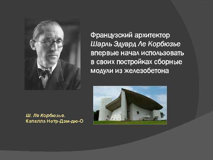 Французский архитектор Шарль Эдуард Ле Корбюзье впервые начал использовать в своих постройках сборные модули