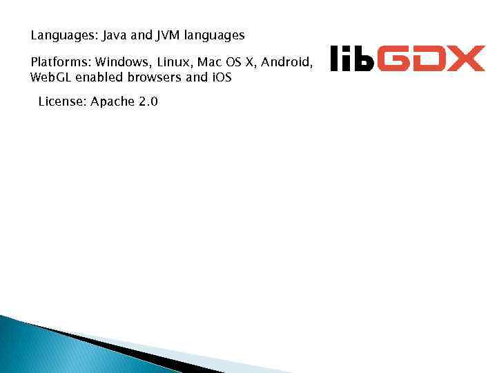 Languages: Java and JVM languages Platforms: Windows, Linux, Mac OS X, Android, Web. GL