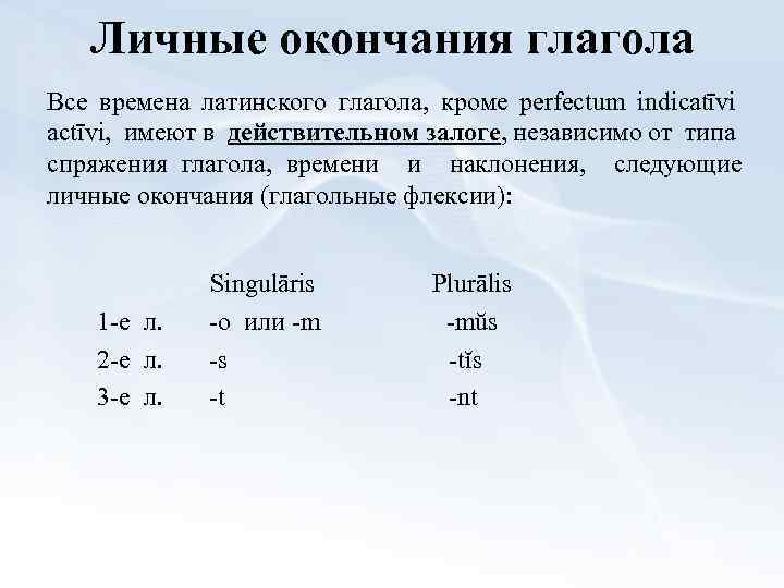 Личные окончания глагола Все времена латинского глагола, кроме perfectum indicatīvi actīvi, имеют в действительном