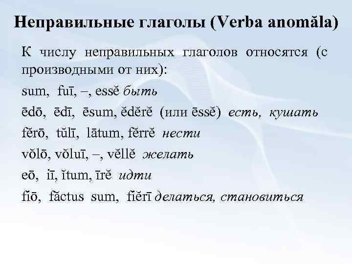 Неправильные глаголы (Verba anomăla) К числу неправильных глаголов относятся (с производными от них): sum,