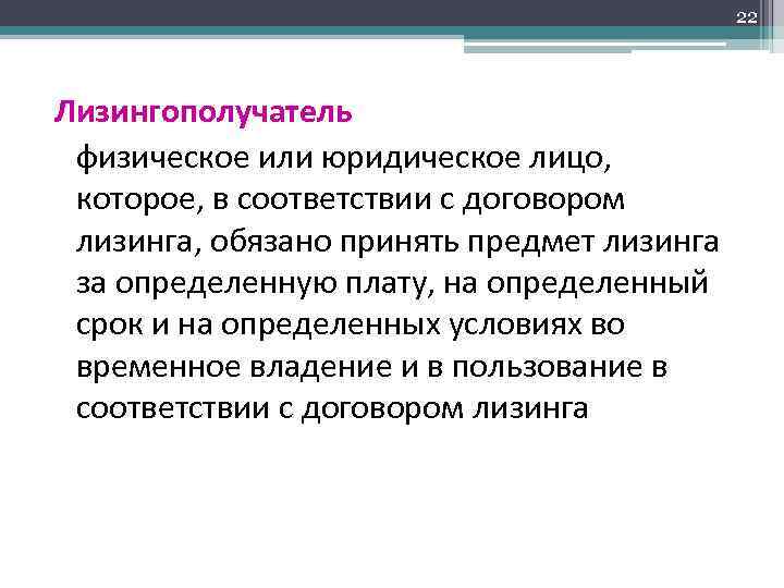 22 Лизингополучатель физическое или юридическое лицо, которое, в соответствии с договором лизинга, обязано принять