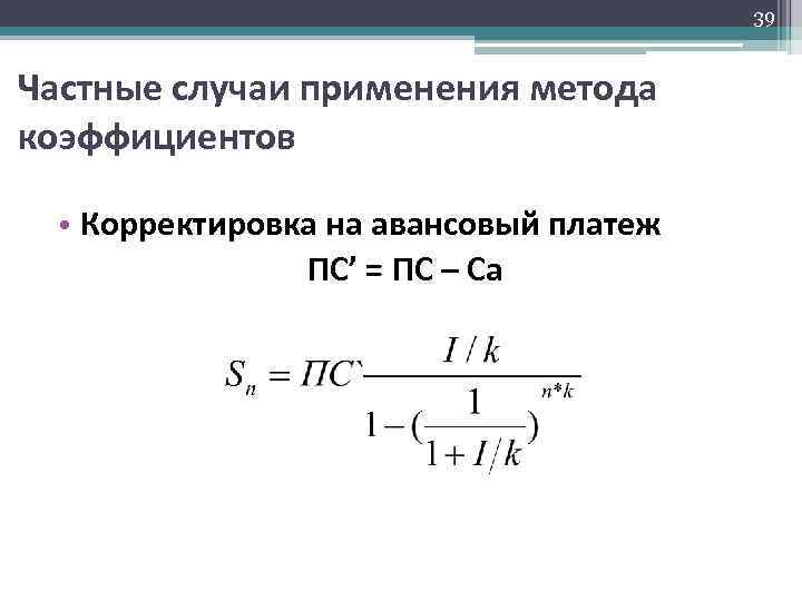 39 Частные случаи применения метода коэффициентов • Корректировка на авансовый платеж ПС’ = ПС