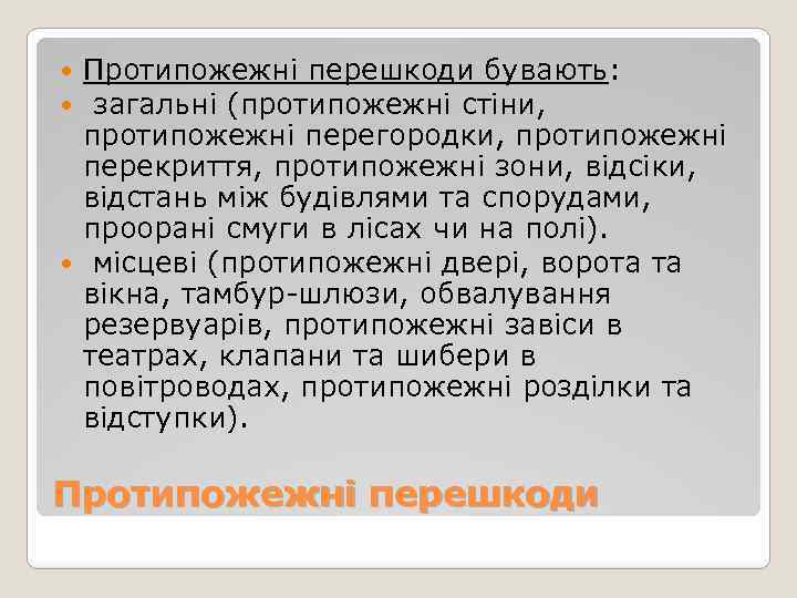 Протипожежні перешкоди бувають: загальні (протипожежні стіни, протипожежні перегородки, протипожежні перекриття, протипожежні зони, відсіки, відстань